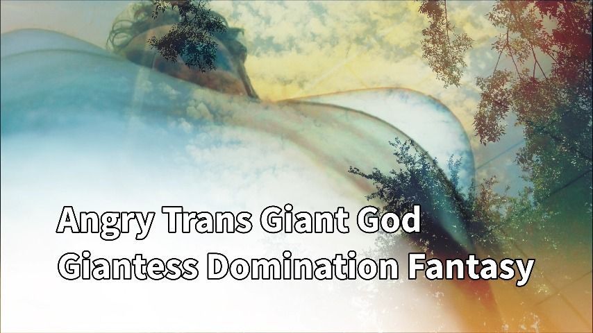 Angry Trans Giant God Domination Fantasy