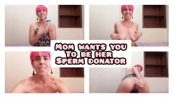 Mom wants you to be her sperm donator