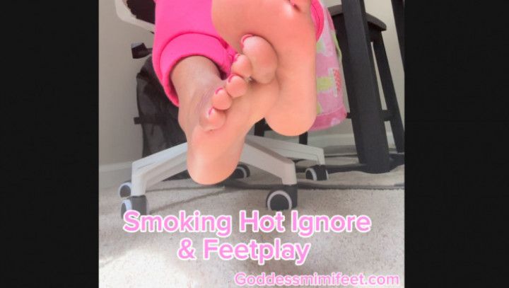 Smoking Hot Ignore &amp; Feet Play