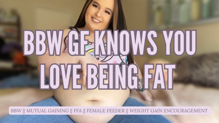 Bbw GF Knows You LOVE Being Fat