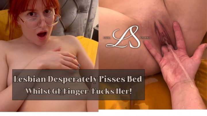 Lesbian Desperately Pisses Bed whilst getting fingered by GF