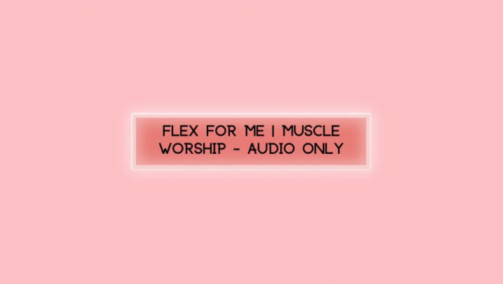 Flex For Me | Muscle Worship - Audio Only