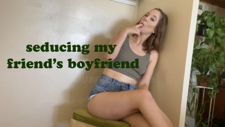 seducing my friend's boyfriend