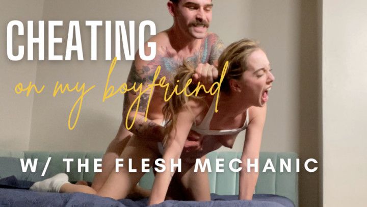 CHEATING ON MY BOYFRIEND w/ The Flesh Mechanic