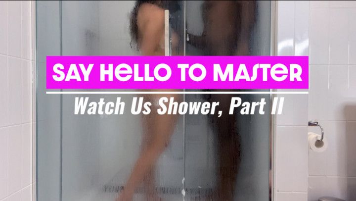 Say Hello to Master: Watch Us Shower, Part 2