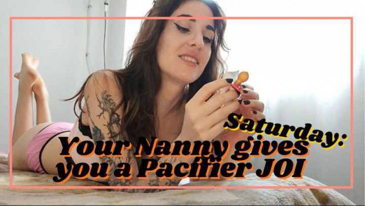 SATURDAY: Your NANNY gives you a Pacifier JOI