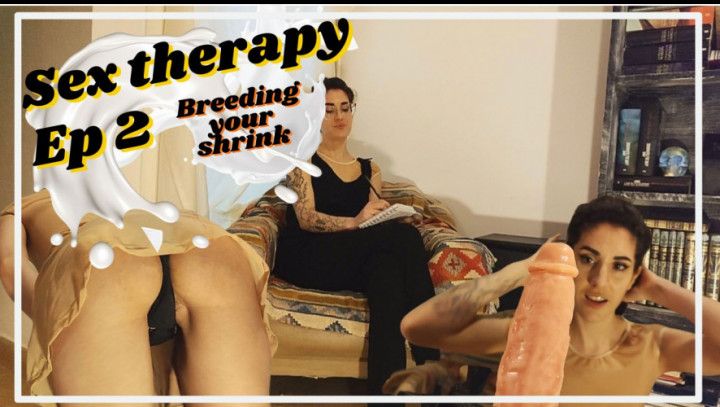 BREEDING YOUR SHRINK: Sex therapy EP 2