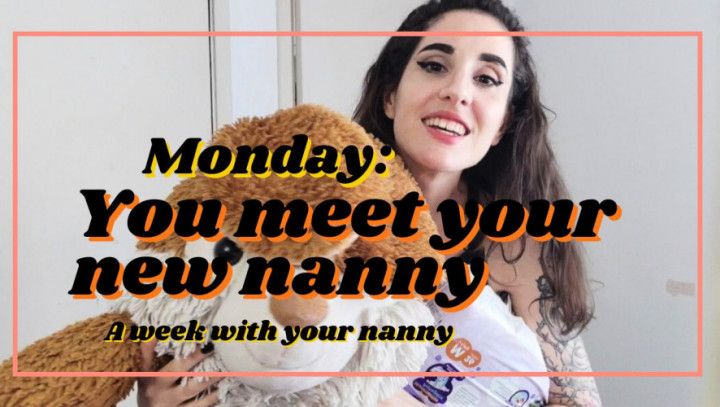 MONDAY: you meet your NEW NANNY