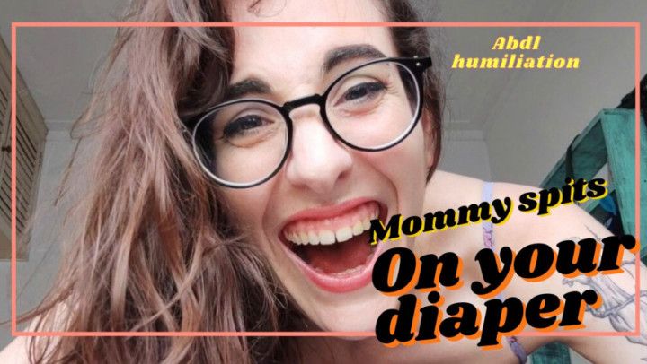 MOMMY spits on your DIAPER and makes fun of you