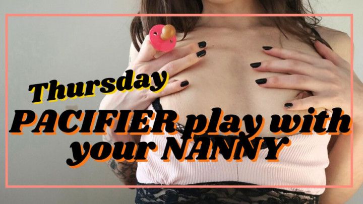 THURSDAY: pacifier play with your NANNY