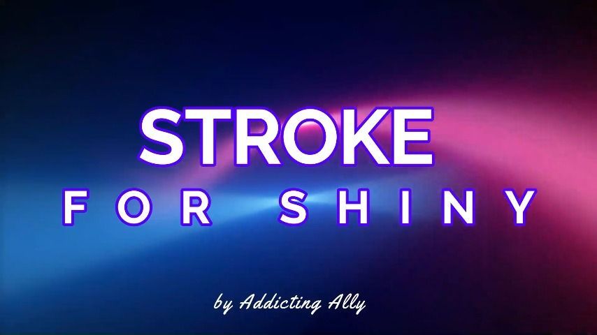 Stroke For Shiny - A Gooning Mindfuck