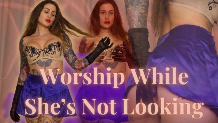 Worship While Shes Not Looking