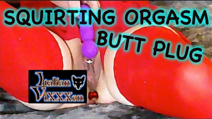 Squirting Orgasm w/Vibe and Butt Plug