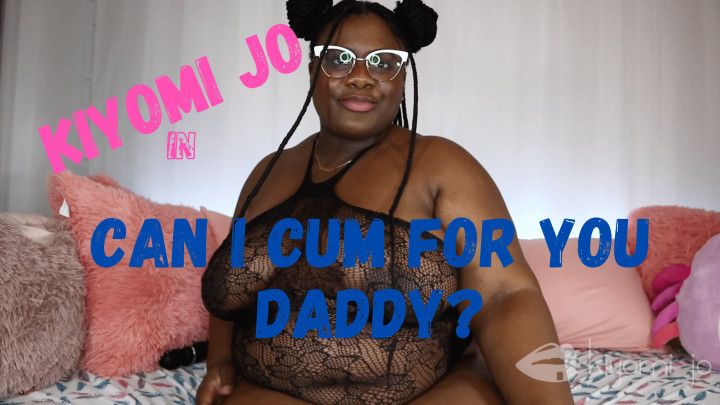 Can I Cum for you Daddy