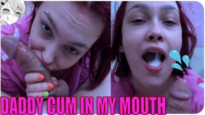 DADDY CUM IN MY MOUTH TOO FAST