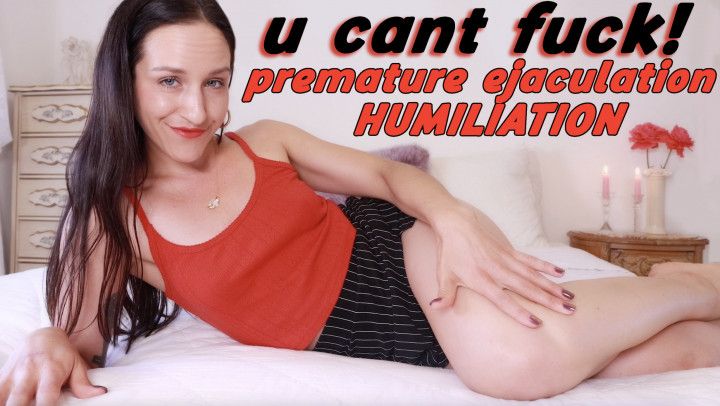 u cant fuck premature ejaculation humiliation