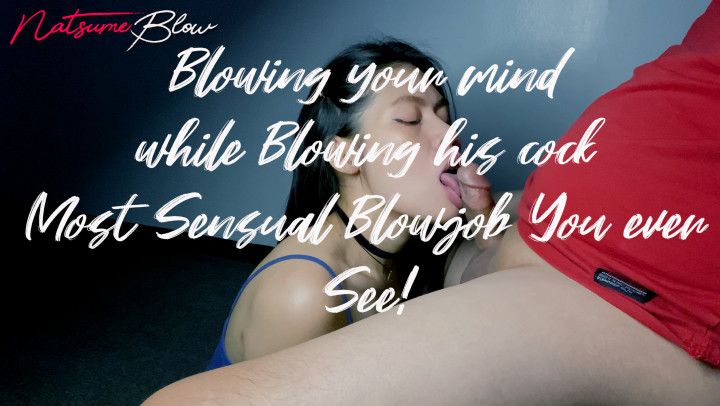 Blowing your mind  while Blowing his cock Most Sensual