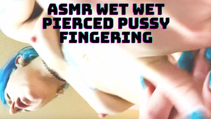 ASMR Wet Wet Pierced Pussy Fingering