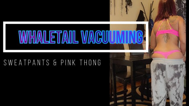 Whaletail Vacuuming - in Sweatpants