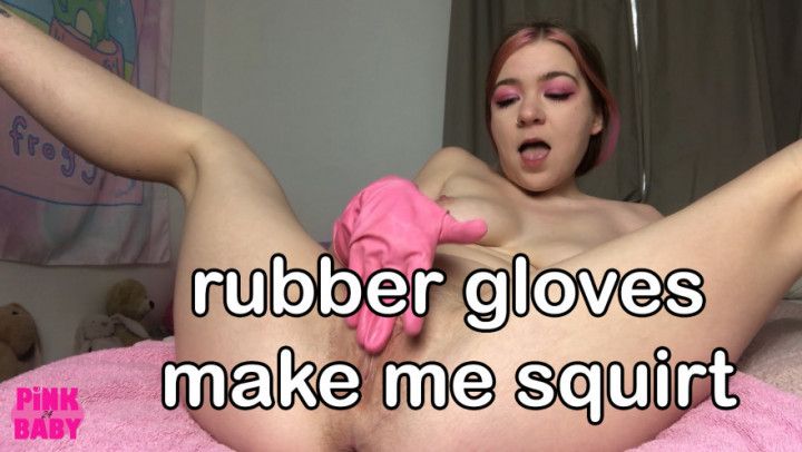 rubber gloves make me squirt