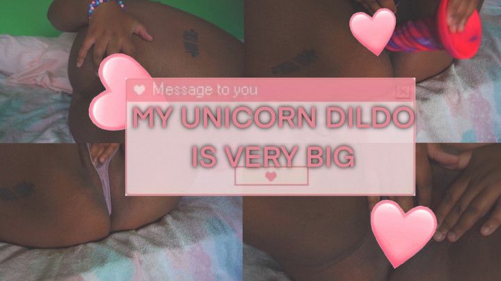 My unicorn dildo is very big