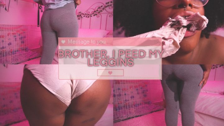 Brother, I peed my leggins