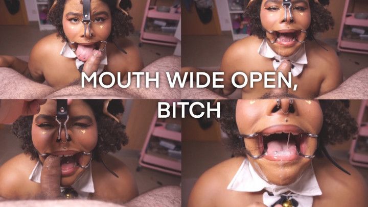 Mouth wide open, bitch