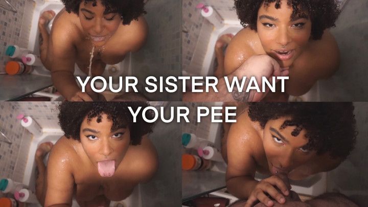 Your sister want your pee