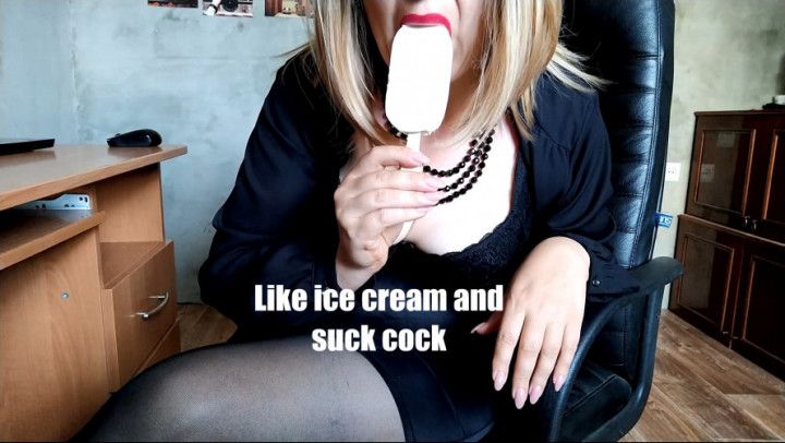 Like ice cream and suck cock