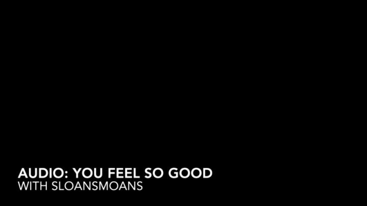 AUDIO: you feel so good