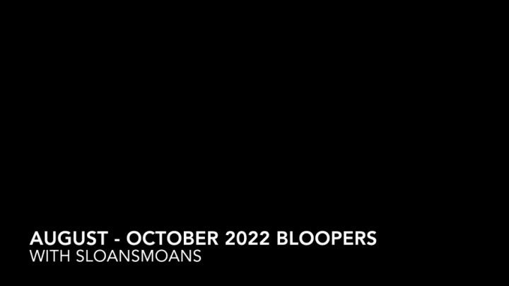 august - october 2022 bloopers