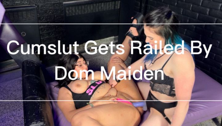 Cumslut Gets Railed by Dom Maiden