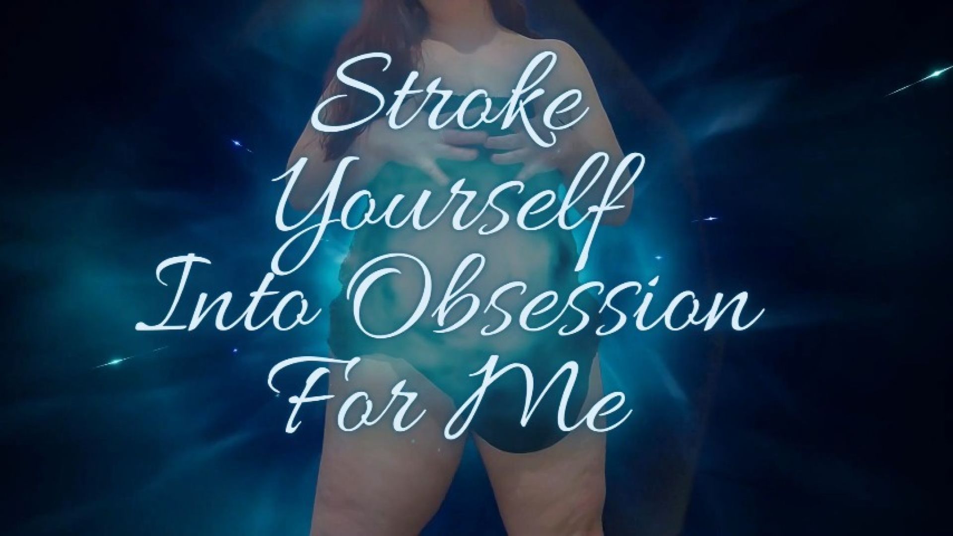 Stroke yourself into obsession for me