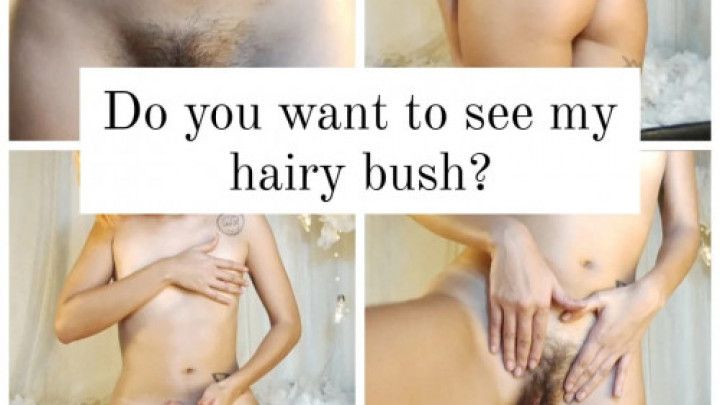 Do you want to see my hairy bush