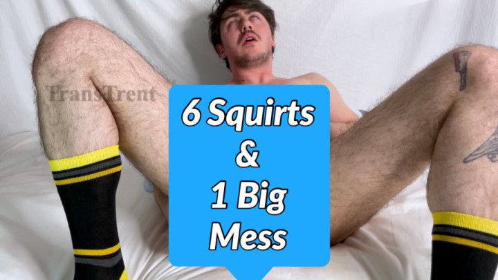 6 Squirts &amp; 1 Big Mess