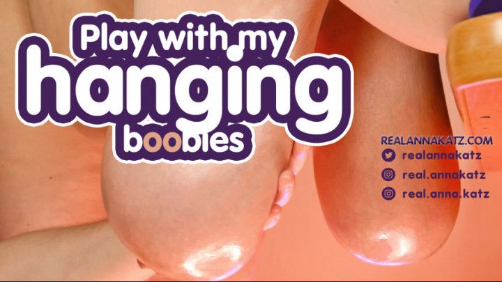 Play with my hanging boobies