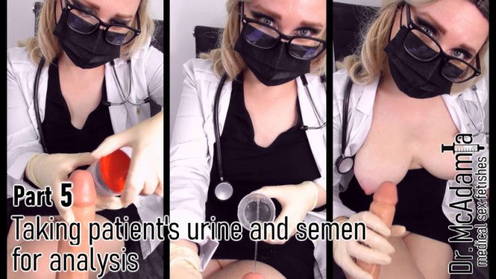 Dr.McAdamia 5. Taking patient's urine and semen for analysis