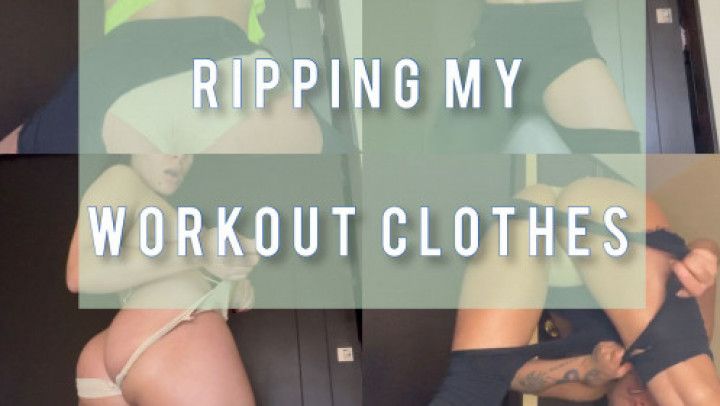 Ripping my workout clothes