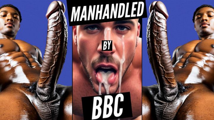 Mandhandled By BBC and Made To Be Gay