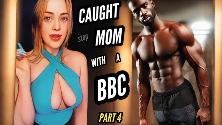 Caught Your Step-Mom With A BBC - Part 4 - Big Black Cock