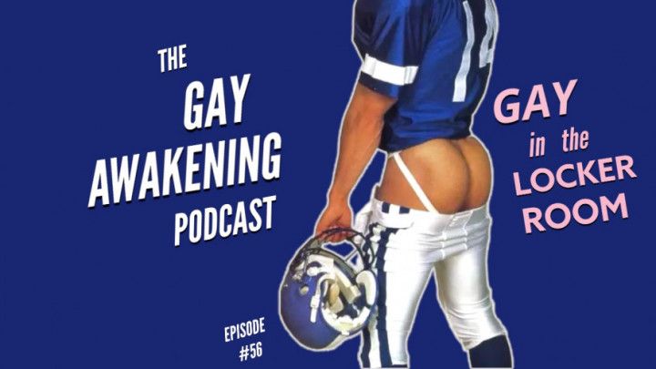 The Gay Awakening Podcast #56 - Gay In The Locker Room