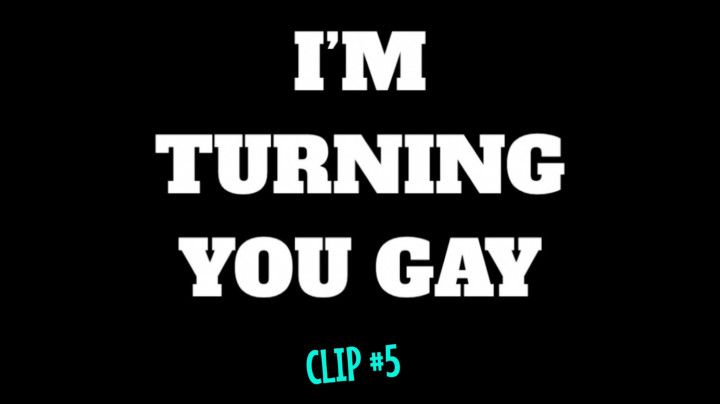 I'm Turning You Gay - Clip #5