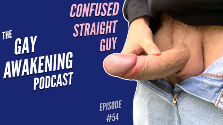 Gay Awakening Podcast Episode #54 - Confused Straight Guy