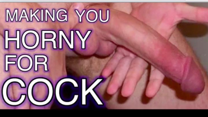 Making You Horny For Cock