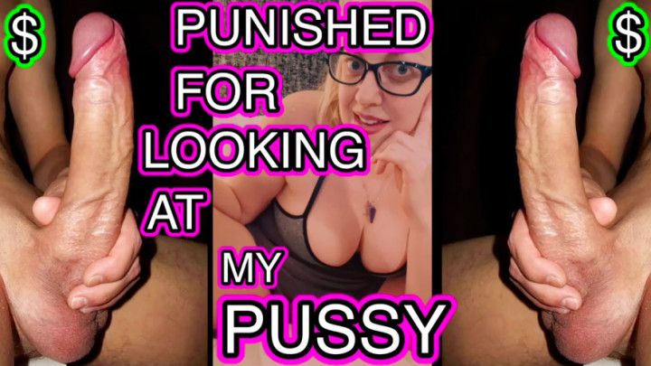 Punishing You For Looking At My Pussy