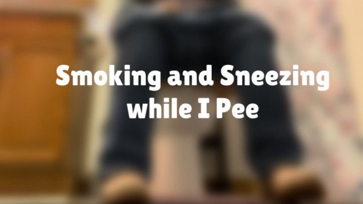 Smoking and Sneezing while I Pee