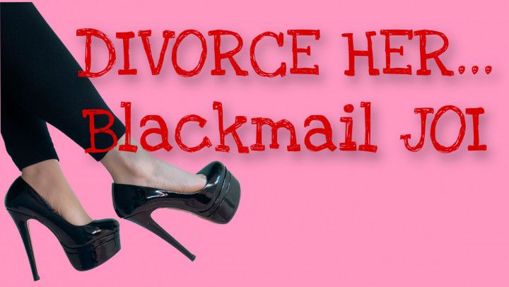 Divorce her....Blackmail JOI task