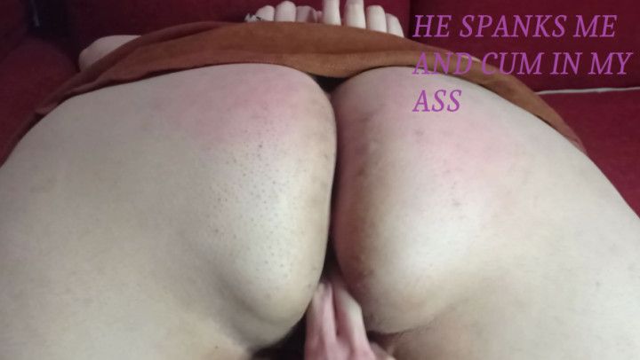 He spanks me and cum in my ass