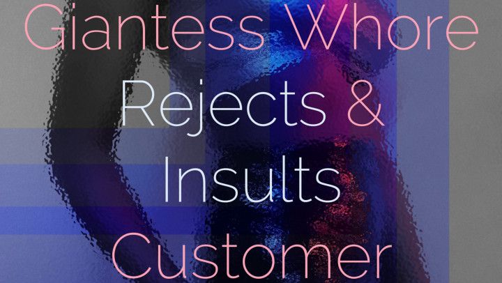 Giantess Whore Rejects &amp; Insults Customer