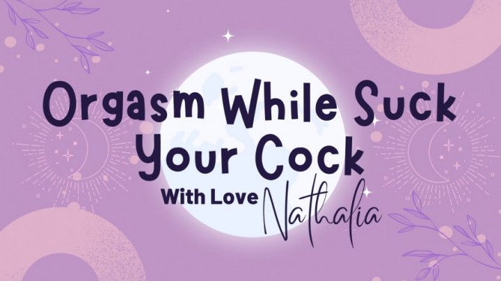 Orgasm While Suck Your Cock